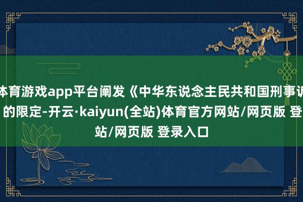 体育游戏app平台阐发《中华东说念主民共和国刑事诉讼法》的限定-开云·kaiyun(全站)体育官方网站/网页版 登录入口