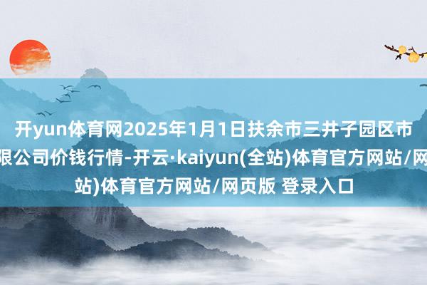 开yun体育网2025年1月1日扶余市三井子园区市集建造运营有限公司价钱行情-开云·kaiyun(全站)体育官方网站/网页版 登录入口