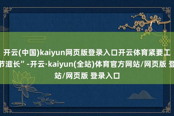 开云(中国)kaiyun网页版登录入口开云体育紧要工程“拔节滋长”-开云·kaiyun(全站)体育官方网站/网页版 登录入口