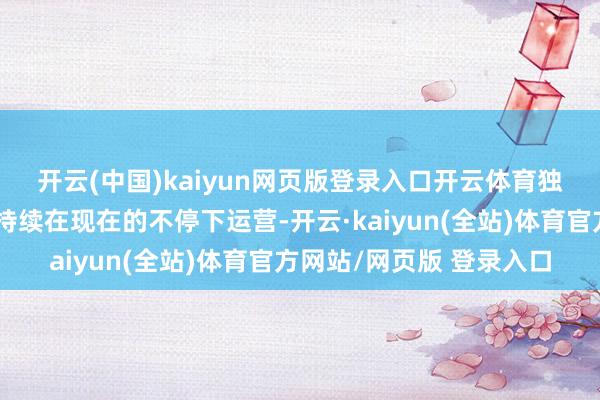 开云(中国)kaiyun网页版登录入口开云体育 独到化将使这家日本公司持续在现在的不停下运营-开云·kaiyun(全站)体育官方网站/网页版 登录入口