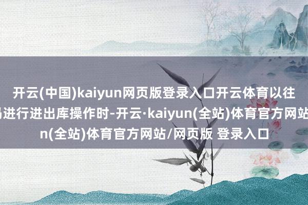 开云(中国)kaiyun网页版登录入口开云体育以往面临多个药品扫码进行进出库操作时-开云·kaiyun(全站)体育官方网站/网页版 登录入口